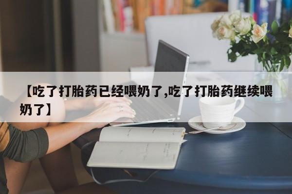 推荐个卖打胎药的微信【吃了打胎药已经喂奶了,吃了打胎药继续喂奶了】
