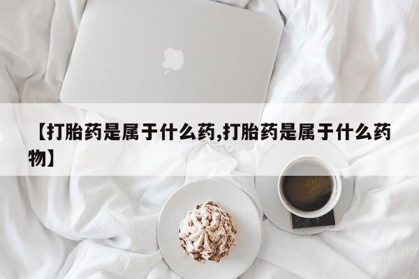 推荐个卖打胎药的微信【打胎药是属于什么药,打胎药是属于什么药物】