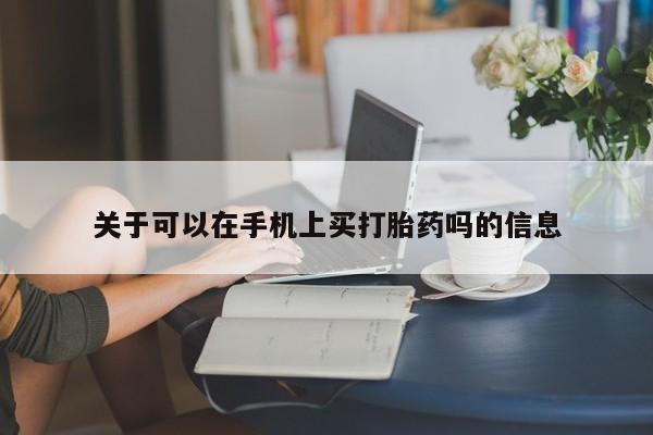 推荐个卖打胎药的微信关于可以在手机上买打胎药吗的信息