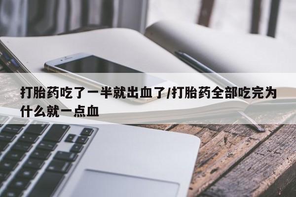 推荐个卖打胎药的微信打胎药吃了一半就出血了/打胎药全部吃完为什么就一点血